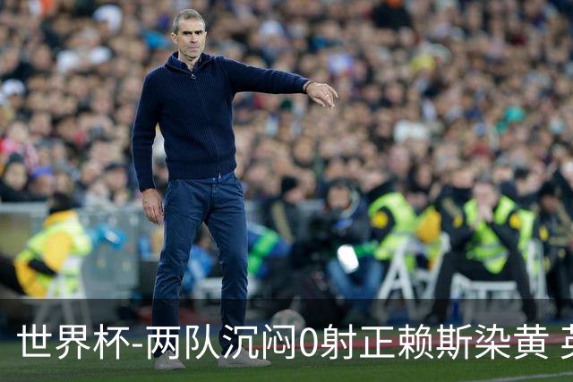 世界杯-两队沉闷0射正赖斯染黄 英格兰半场暂0-0加纳