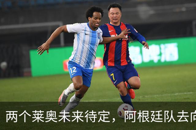 两个莱奥未来待定，阿根廷队去向何方？