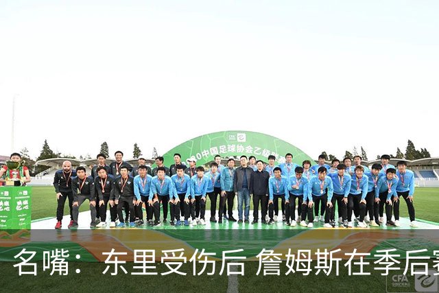 名嘴：东里受伤后 詹姆斯在季后赛发现自己还能带队 就不想回归了