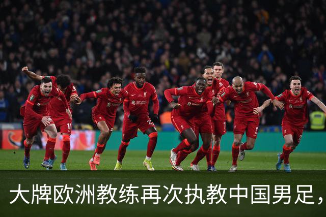 大牌欧洲教练再次执教中国男足，直面世界杯挑战，引发热议
