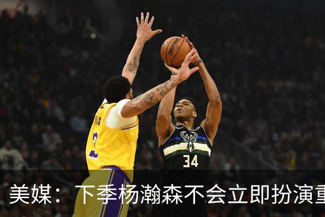 美媒：下季杨瀚森不会立即扮演重要角色 但夏联表现绝对是加分项