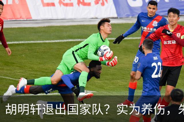 胡明轩退出国家队？实为养伤，朱芳雨揭示三大原因解析