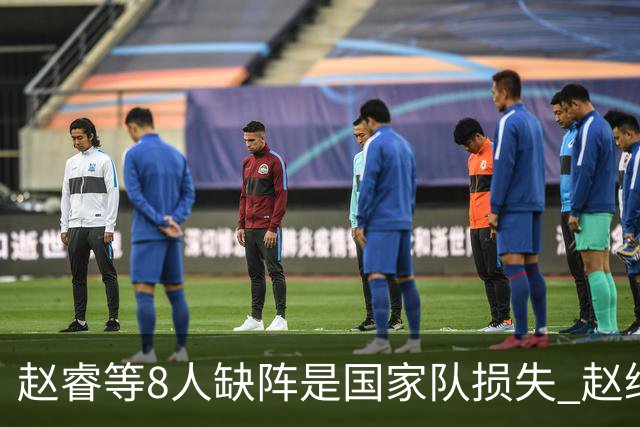 赵睿等8人缺阵是国家队损失 赵继伟：人员搭配是难题