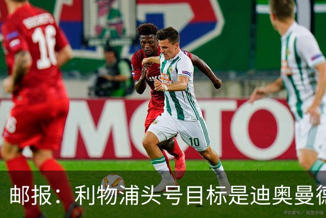 邮报：利物浦头号目标是迪奥曼德，并考虑中场、中卫和右后卫人选
