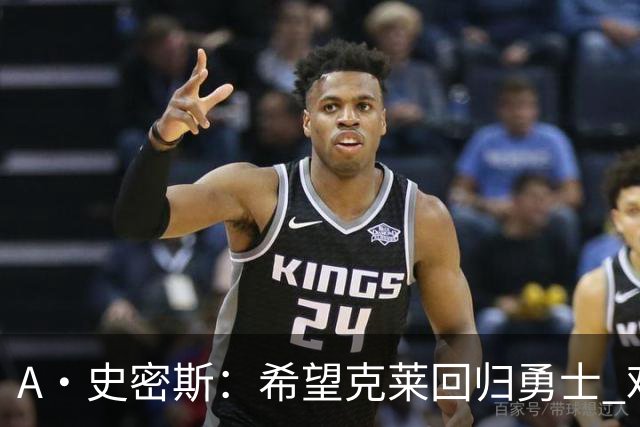 A·史密斯：希望克莱回归勇士 难以想象他与詹库联手的画面