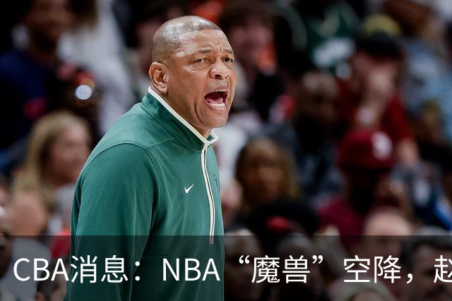 CBA消息：NBA“魔兽”空降，赵继伟最佳拍档到位，乌戈冲击四强！